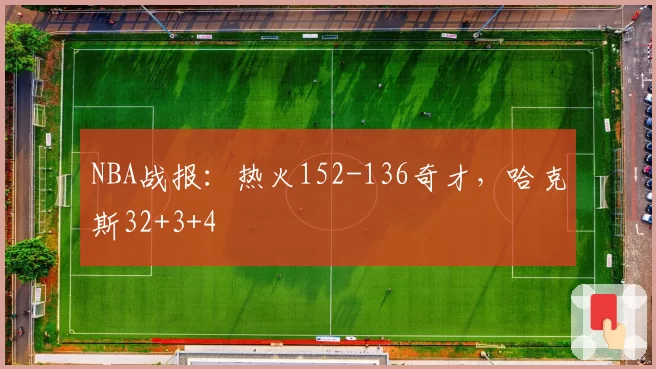 NBA战报:热火152-136奇才,哈克斯32+3+4