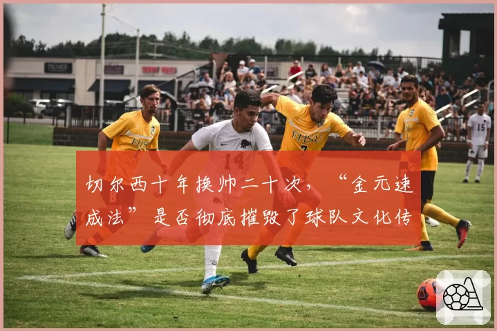 切尔西十年换帅二十次，“金元速成法”是否彻底摧毁了球队文化传承？