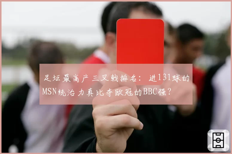 足坛最高产三叉戟排名：进131球的MSN统治力真比夺欧冠的BBC强？